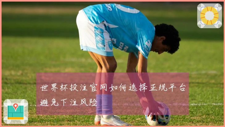 世界杯投注官网如何选择正规平台避免下注风险